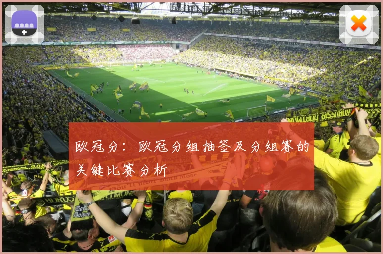 欧冠分：欧冠分组抽签及分组赛的关键比赛分析