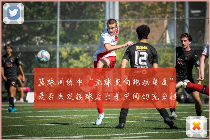 篮球训练中“无球变向跑动角度”是否决定接球后出手空间的充分性